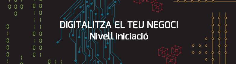 Digitalitza el teu negoci! Nivell iniciació (Sessió on-line)
